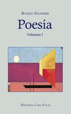 Poesía Volumen I by Saunders, Rogelio