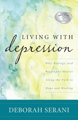 Living with Depression: Why Biology and Biography Matter along the Path to Hope and Healing by Serani, Deborah