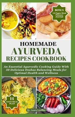 Homemade Ayurveda Recipes Cookbook: An Essential Ayurvedic Cooking Guide With 55 Delicious Doshas Balancing Meals for Optimal Health and Wellness by Loeffler, Laura
