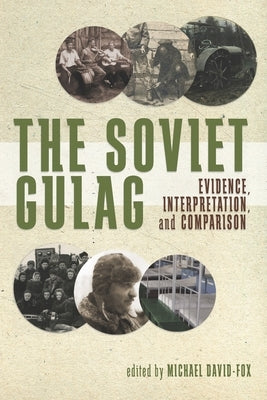 The Soviet Gulag: Evidence, Interpretation, and Comparison by David-Fox, Michael