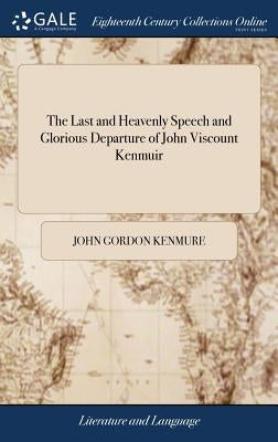 The Last and Heavenly Speech and Glorious Departure of John Viscount Kenmuir by Kenmure, John Gordon