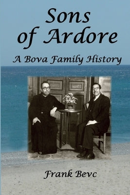Sons of Ardore - A Bova Family History by Bevc, Frank