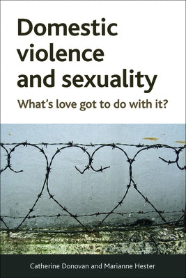Domestic Violence and Sexuality: What's Love Got to Do with It? by Donovan, Catherine