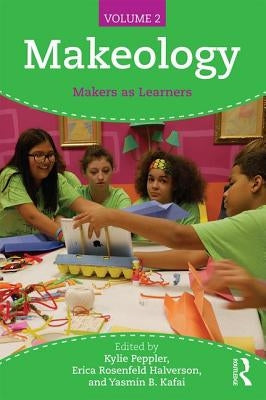Makeology: Makers as Learners (Volume 2) by Peppler, Kylie
