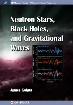 Neutron Stars, Black Holes, and Gravitational Waves by Kolata, James J.