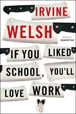 If You Liked School, You'll Love Work by Welsh, Irvine