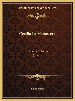 Cecilia La Matancera: Novela Cubana (1861) by Otero, Rafael