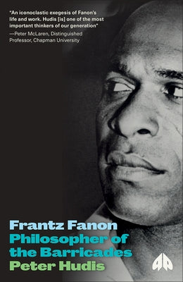 Frantz Fanon: Philosopher of the Barricades by Hudis, Peter