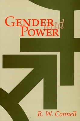 Gender and Power: Society, the Person, and Sexual Politics by Connell, R. W.