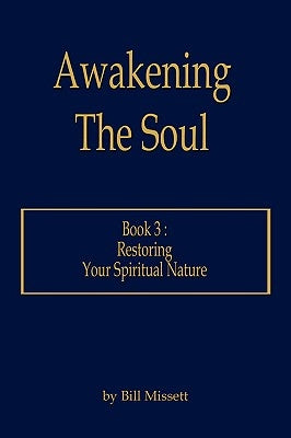 Awakening The Soul: Book 3: Restoring Your Spiritual Nature by Missett, Bill
