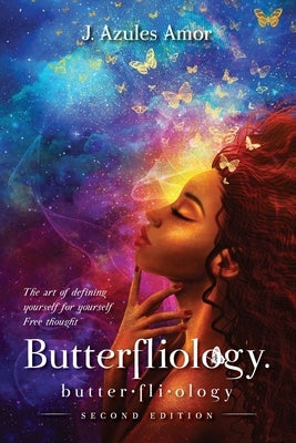 Butterfliology: Free Thought; The Art of Defining Yourself for Yourself Second Edition by Amor, J. Azules