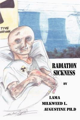 Radiation Sickness by Augustine Ph. D., Lama Milkweed L.