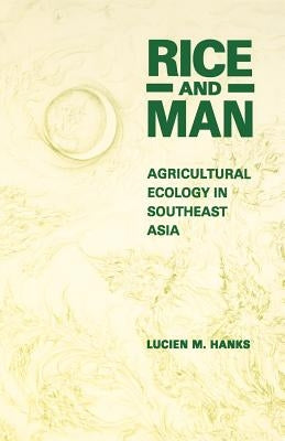 Rice and Man: Agricultural Ecology in Southeast Asia by Hanks, Lucien M.