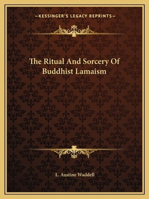 The Ritual And Sorcery Of Buddhist Lamaism by Waddell, L. Austine
