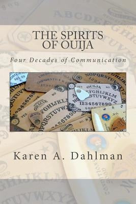 The Spirits of Ouija: Four Decades of Communication by Dahlman, Karen A.