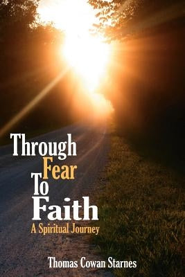 Through Fear To Faith: A Spiritual Journey by Starnes, Thomas Cowan