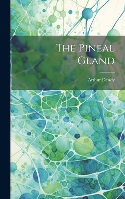 The Pineal Gland by Dendy, Arthur