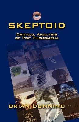 Skeptoid: Critical Analysis Of Pop Phenomena by Dunning, Brian
