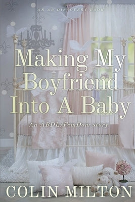 Making My Boyfriend Into A Baby: An ABDL/FemDom short story by Bent, Rosalie