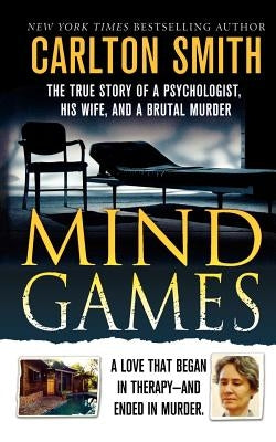Mind Games: The True Story of a Psychologist, His Wife, and a Brutal Murder by Smith, Carlton