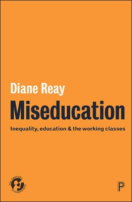 Miseducation: Inequality, Education and the Working Classes by Reay, Diane