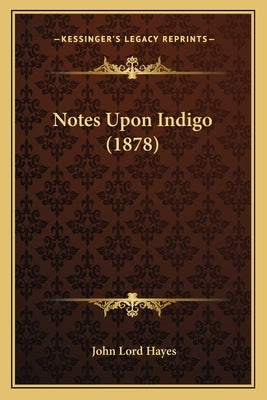 Notes Upon Indigo (1878) by Hayes, John Lord