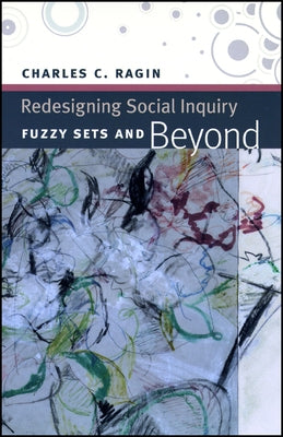 Redesigning Social Inquiry: Fuzzy Sets and Beyond by Ragin, Charles C.