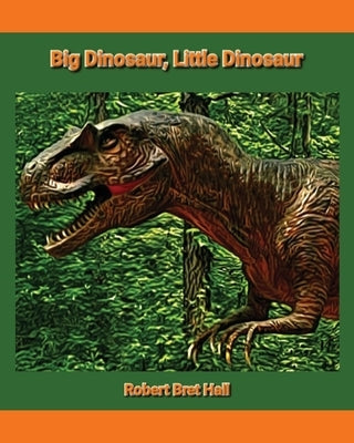 Big Dinosaur, Little Dinosaur by Hall, Robert Bret