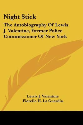 Night Stick: The Autobiography Of Lewis J. Valentine, Former Police Commissioner Of New York by Valentine, Lewis J.