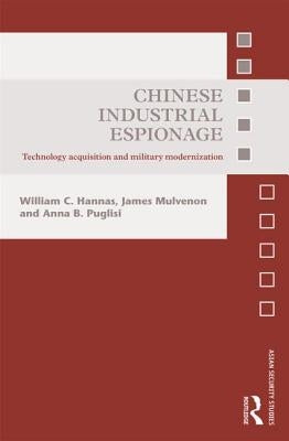 Chinese Industrial Espionage: Technology Acquisition and Military Modernisation by Hannas, William C.