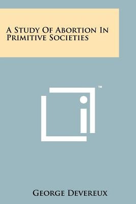 A Study Of Abortion In Primitive Societies by Devereux, George