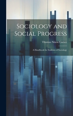 Sociology and Social Progress; a Handbook for Students of Sociology by Carver, Thomas Nixon