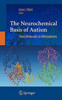 The Neurochemical Basis of Autism: From Molecules to Minicolumns by Blatt, Gene J.