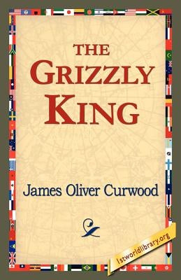 The Grizzly King by Curwood, James Oliver