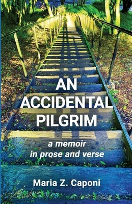 An Accidental Pilgrim: A Memoir in Prose and Verse by Caponi, Maria Z.