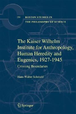 The Kaiser Wilhelm Institute for Anthropology, Human Heredity and Eugenics, 1927-1945: Crossing Boundaries by Schmuhl, Hans-Walter