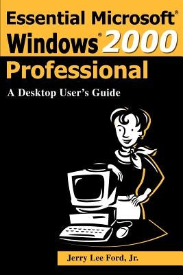 Essential Microsoft Windows 2000 Professional: A Desktop User's Guide by Ford, Jerry Lee, Jr.