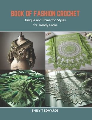 Book of Fashion Crochet: Unique and Romantic Styles for Trendy Looks by Edwards, Emily T.