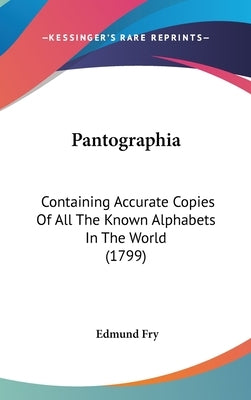 Pantographia: Containing Accurate Copies Of All The Known Alphabets In The World (1799) by Fry, Edmund