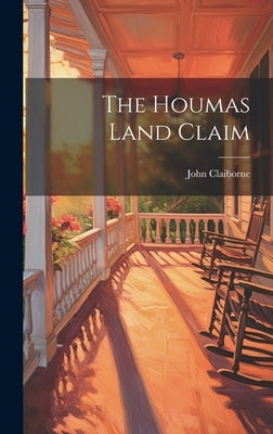 The Houmas Land Claim by Claiborne, John [From Old Catalog]