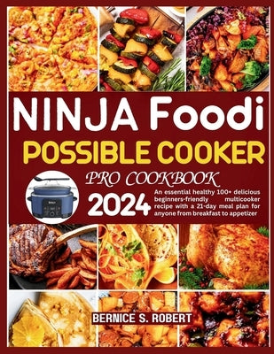Ninja Foodi Possible Cooker Pro Cookbook 2024: An essential healthy 100+ delicious beginners-friendly multicooker recipe with a 21-day meal plan for a by S. Robert, Bernice