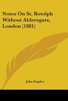 Notes On St. Botolph Without Aldersgate, London (1881) by Staples, John