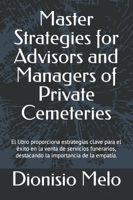 Master Strategies for Advisors and Managers of Private Cemeteries: The book provides key strategies for success in the sale of funeral services, empha by Melo, Dionisio