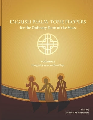 English Psalm-Tone Propers for the Liturgical Year: LIturgical Seasons and Feast Days by Rutherford, Larry