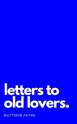 Letters to Old Lovers by Payne, Mattison