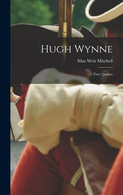 Hugh Wynne: Free Quaker by Mitchell, Silas Weir