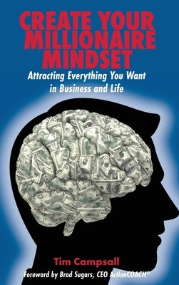 Create Your Millionaire Mindset: Attracting Everything You Want in Business and Life by Campsall, Tim