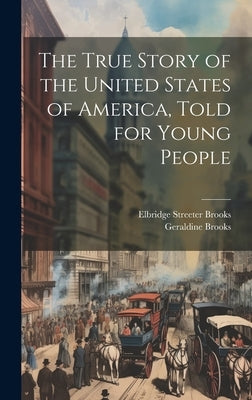 The True Story of the United States of America, Told for Young People by Brooks, Elbridge Streeter