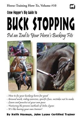 Crow Hopper's Big Guide to Buck Stopping: Put an End to Your Horse's Bucking Fits by Hosman, Keith