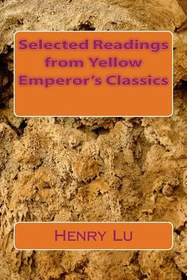 Selected Readings from Yellow Emperor's Classics by Lu, Henry C.